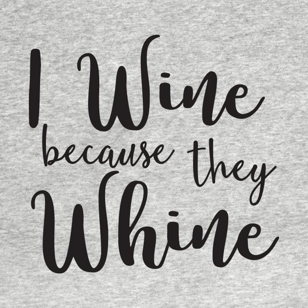 I drink wine because they whine by Blister